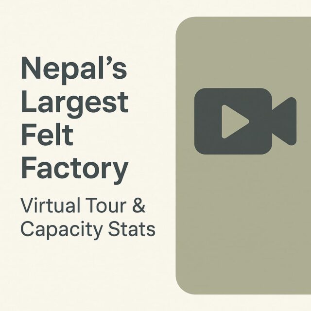 Nepal’s Largest Felt Factory: Virtual Tour & Capacity Stats Nepal’s Largest Felt Factory: Virtual Tour & Capacity Stats