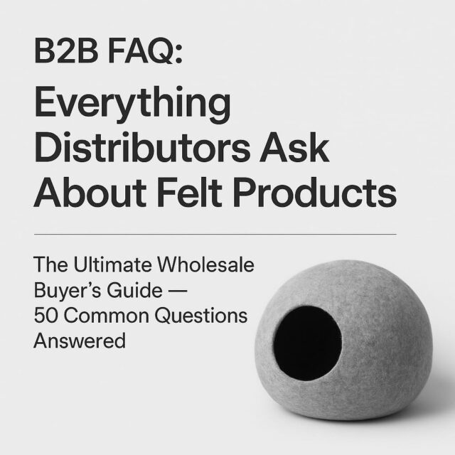 B2B FAQ: Everything Distributors Ask About Felt Products B2B FAQ: Everything Distributors Ask About Felt Products
